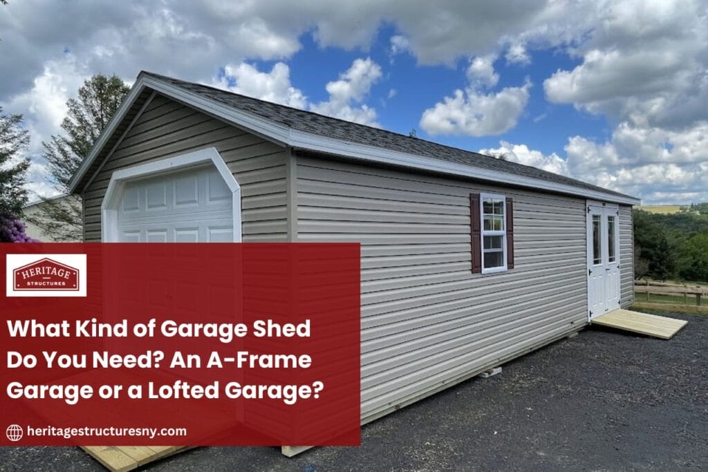What Kind of Garage Shed Do You Need?A-Frame or Lofted?